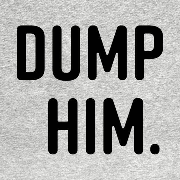 Dump Him. by sarelitay